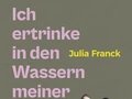 Julia Franck: Ich ertrinke in den Wassern Julia Franck: Ich ertrinke in den Wassern